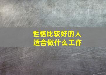 性格比较好的人 适合做什么工作